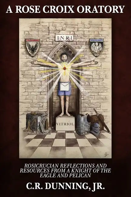 A Rose Croix Oratory: Rosicrucian Reflections and Resources from a Knight of the Eagle and Pelican - Paperback