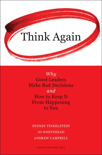 Think Again: Why Good Leaders Make Bad Decisions and How to Keep It from Happeining to You - Hardcover