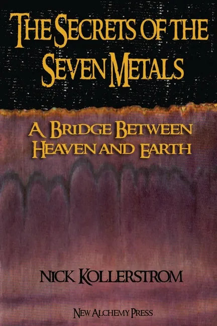Secrets of the Seven Metals: a Bridge between Heaven and Earth - Paperback