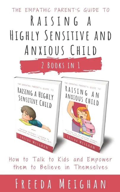 The Empathic Parent's Guide to Raising a Highly Sensitive and Anxious Child: How to Talk to Kids and Empower them to Believe in Themselves - 2 Books i - Paperback