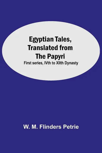Egyptian Tales, Translated From The Papyri: First Series, Ivth To Xiith Dynasty - Paperback