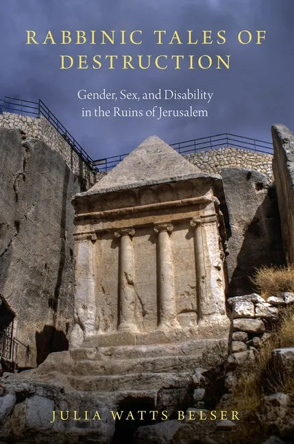 Rabbinic Tales of Destruction: Gender, Sex, and Disability in the Ruins of Jerusalem - Paperback