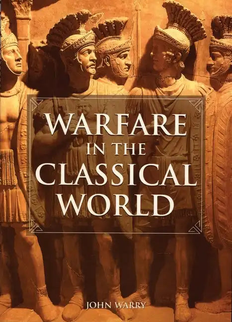 Warfare in the Classical World: An Illustrated Encyclopedia of Weapons, Warriors, and Warfare in the Ancient Civilizations of Greece and Rome - Paperback