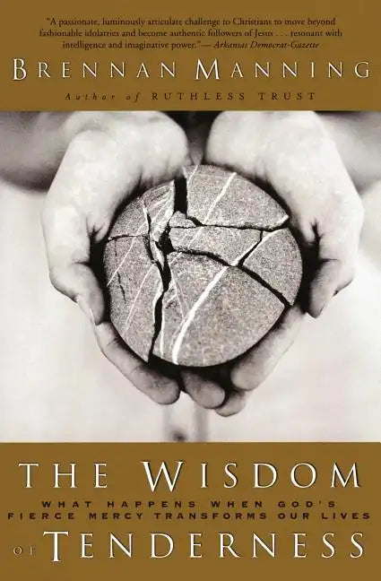 The Wisdom of Tenderness: What Happens When God's Fierce Mercy Transforms Our Lives - Paperback
