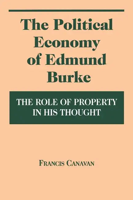 The Political Economy of Edmund Burke: The Role of Property in His Thought - Paperback