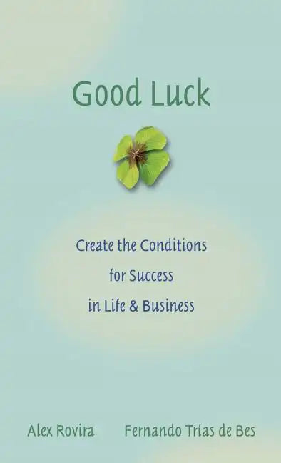Good Luck: Creating the Conditions for Success in Life and Business - Hardcover