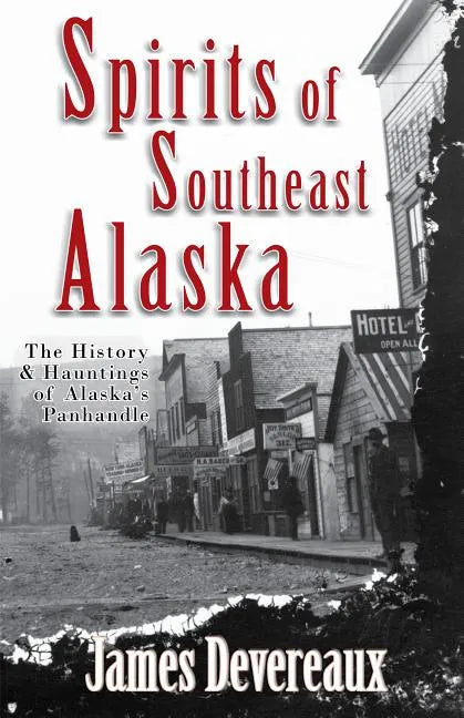 Spirits of Southeast Alaska: The History & Hauntings of Alaska's Panhandle - Paperback