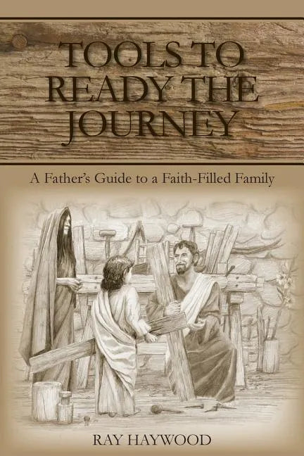 Tools to Ready the Journey: A Father's Guide to a Faith-Filled Family - Paperback