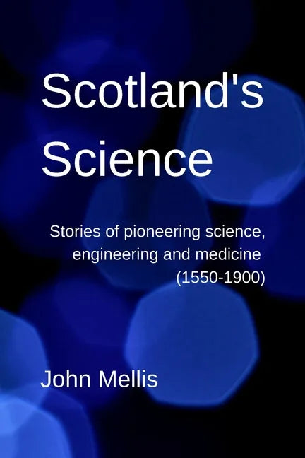 Scotland's Science: Stories of pioneering science, engineering and medicine (1550-1900) - Paperback