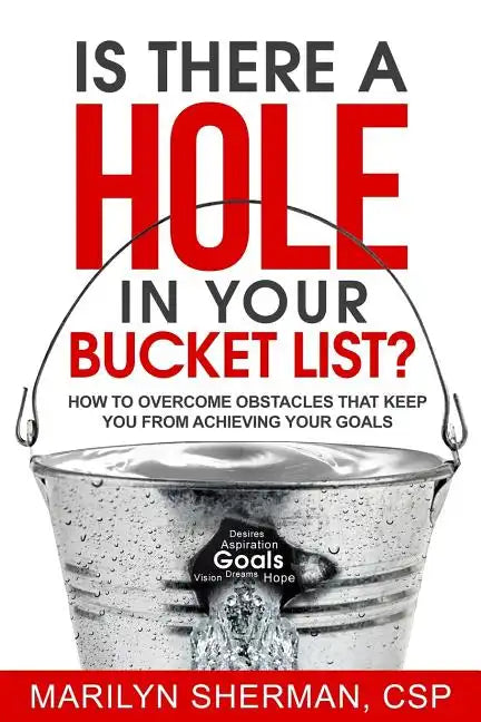 Is There a Hole in Your Bucket List?: How to Overcome Obstacles That Keep You from Achieving Your Goals - Paperback