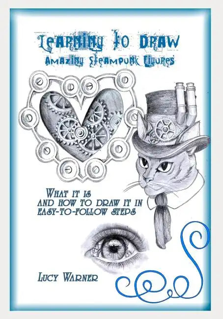 Learning to Draw Amazing Steampunk Figures: What It Is and How to Draw in Easy-To-Follow Steps - Paperback