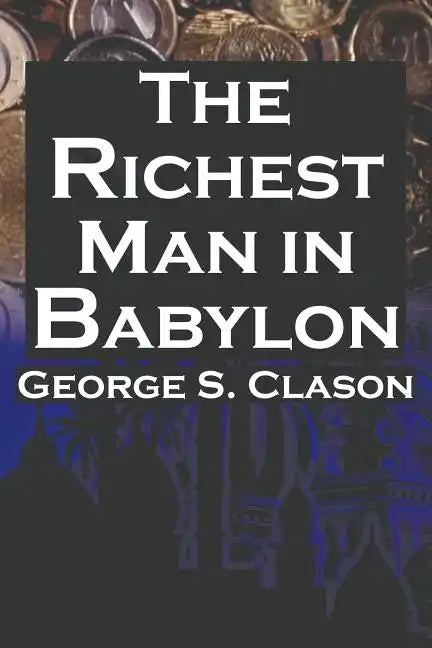 The Richest Man in Babylon: George S. Clason's Bestselling Guide to Financial Success: Saving Money and Putting It to Work for You - Paperback