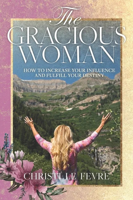 The Gracious Woman: How to Increase Your Influence and Fulfill Your Destiny - Paperback