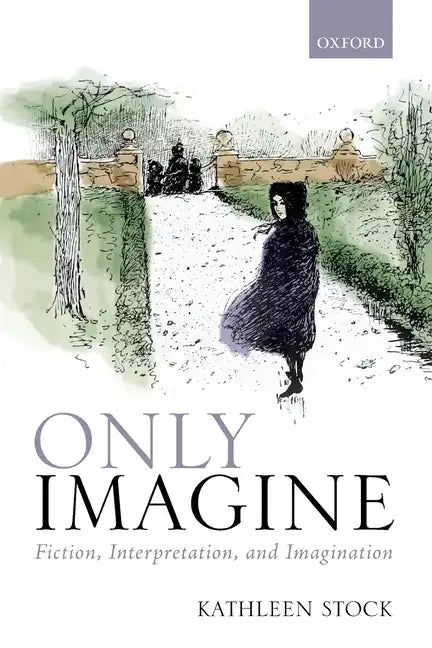Only Imagine: Fiction, Interpretation and Imagination - Paperback