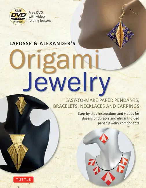 Lafosse & Alexander's Origami Jewelry: Easy-To-Make Paper Pendants, Bracelets, Necklaces and Earrings: Origami Book with Instructional DVD: Great for - Paperback