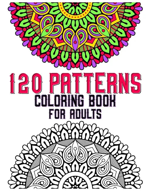 120 Patterns Coloring Book For Adults: mandala coloring book for kids, adults, teens, beginners, girls: 120 amazing patterns and mandalas coloring boo - Paperback