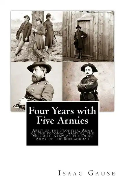Four Years with Five Armies: Army of the Frontier, Army of the Potomac, Army of the Missouri, Army of the Ohio, Army of the Shenandoah - Paperback