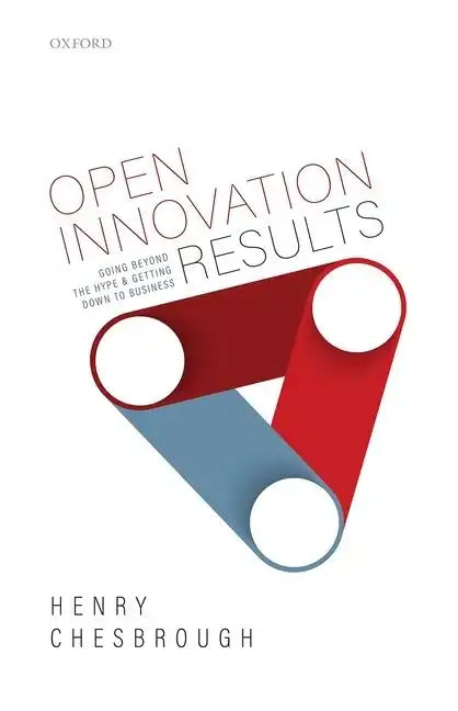 Open Innovation Results: Going Beyond the Hype and Getting Down to Business - Hardcover