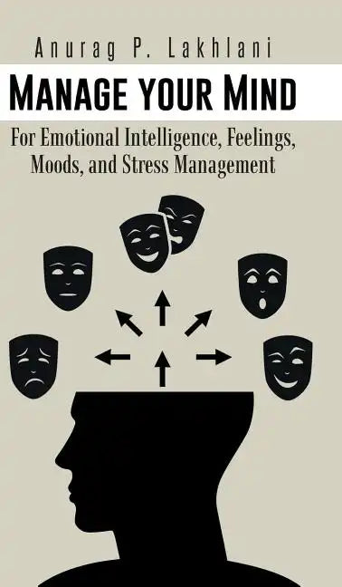 Manage Your Mind: For Emotional Intelligence, Feelings, Moods, and Stress Management - Hardcover
