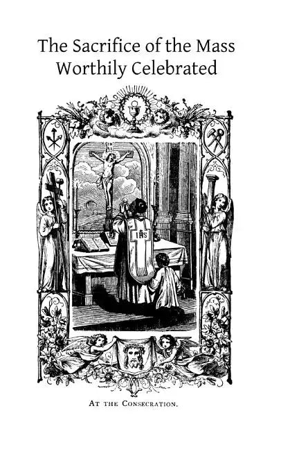 The Sacrifice of the Mass Worthily Celebrated - Paperback