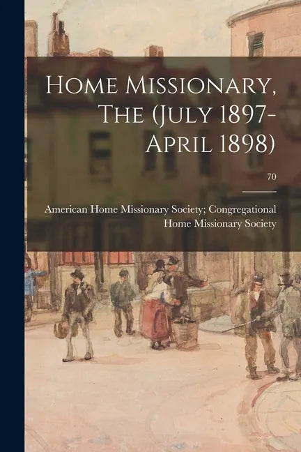 Home Missionary, The (July 1897-April 1898); 70 - Paperback