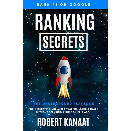 Ranking Secrets: The Underground Playbook for Generating Unlimited Traffic, Leads & Sales Without Spending a Dime on Paid Ads - Paperback