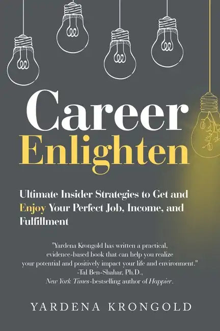 Career Enlighten: Ultimate Insider Strategies to Get and Enjoy Your Perfect Job, Income, and Fulfillment - Paperback