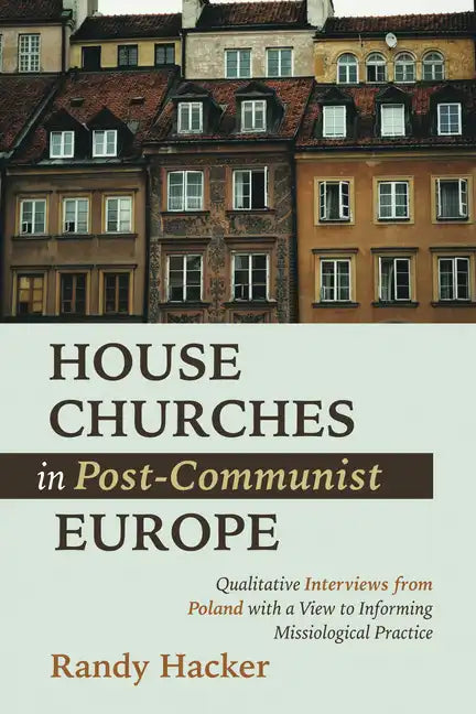 House Churches in Post-Communist Europe: Qualitative Interviews from Poland with a View to Informing Missiological Practice - Paperback