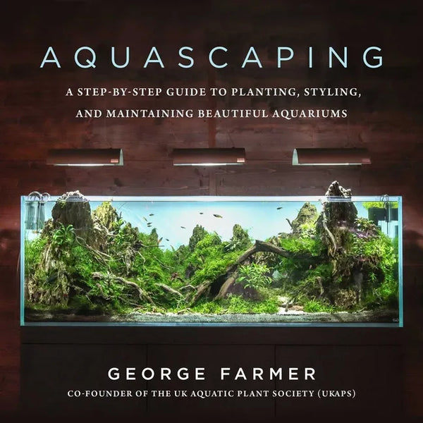 Aquascaping: A Step-By-Step Guide to Planting, Styling, and Maintaining Beautiful Aquariums - Hardcover