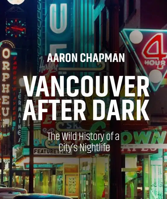 Vancouver After Dark: The Wild History of a City's Nightlife - Paperback