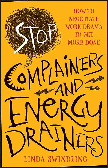 Stop Complainers and Energy Drainers: How to Negotiate Work Drama to Get More Done - Paperback