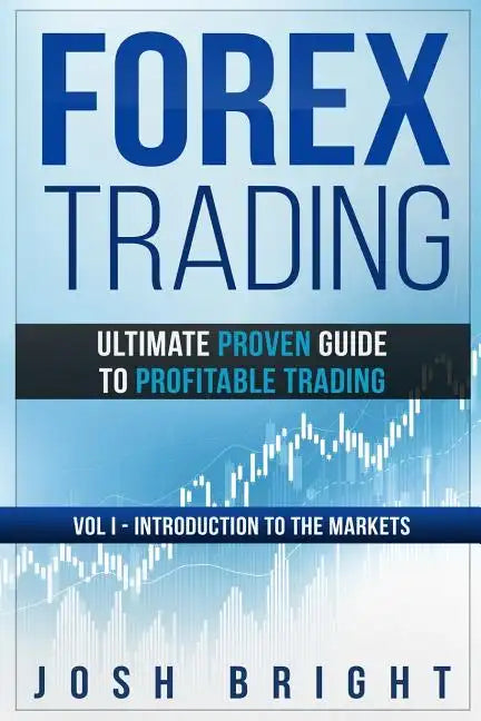 Forex Trading: Ultimate Proven Guide to Profitable Trading: Volume I - Introduction to the Markets - Paperback