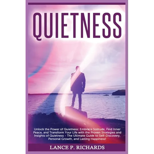 Quietness: Unlock the Power of Quietness: Embrace Solitude, Find Inner Peace, and Transform Your Life with the Proven Strategies and Insights of Quiet - Paperback