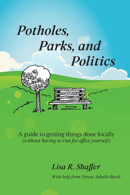 Potholes, Parks, and Politics: A guide to getting things done locally (without having to run for office yourself) - Paperback