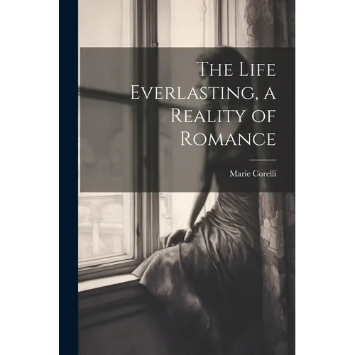 The Life Everlasting, a Reality of Romance - Paperback