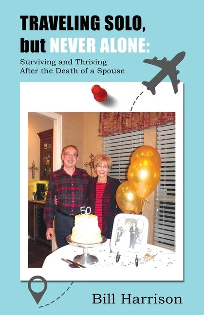 TRAVELING SOLO, but NEVER ALONE: Surviving and Thriving After the Death of a Spouse - Paperback