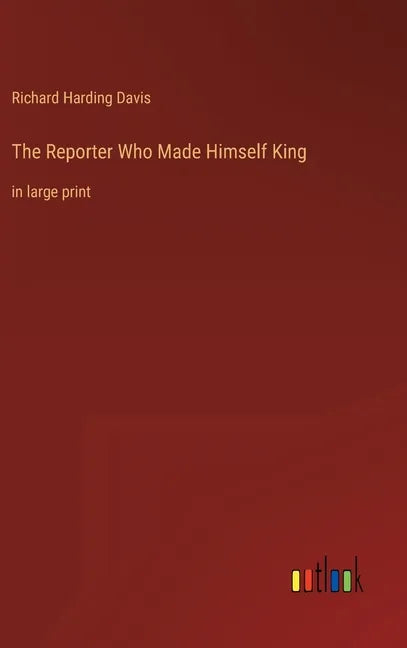 The Reporter Who Made Himself King: in large print - Hardcover