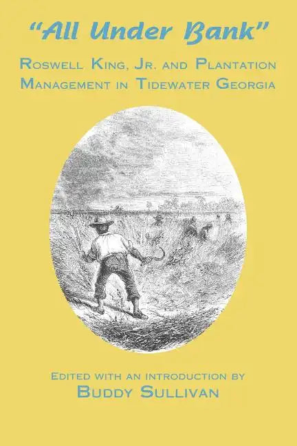 All Under Bank: Roswell King, Jr. and Plantation Management in Tidewater Georgia - Paperback