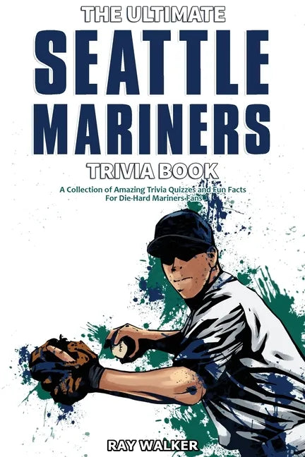 The Ultimate Seattle Mariners Trivia Book: A Collection of Amazing Trivia Quizzes and Fun Facts for Die-Hard Mariners Fans! - Paperback
