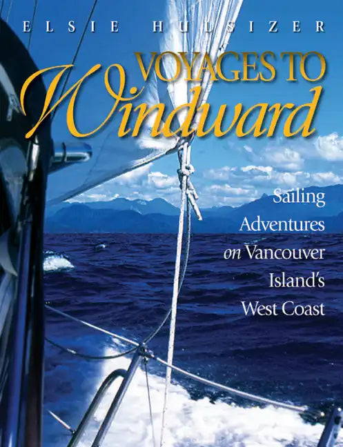 Voyages to Windward: Sailing Adventures on Vancouver Island's West Coast - Paperback