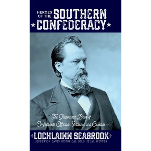 Heroes of the Southern Confederacy: The Illustrated Book of Confederate Officials, Soldiers, and Civilians - Hardcover