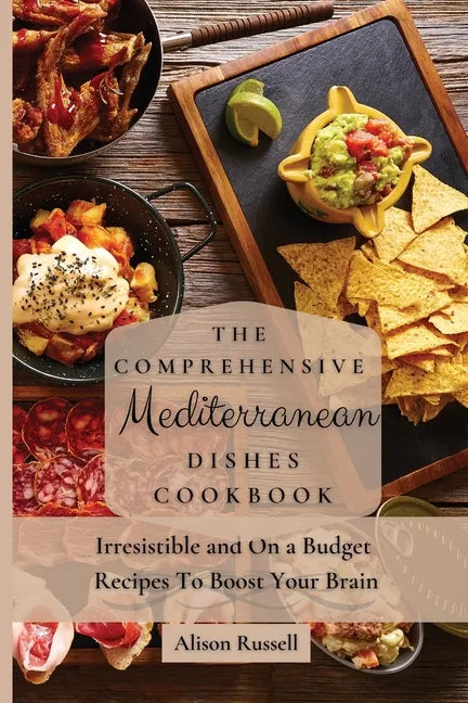 The Comprehensive Mediterranean Dishes Cookbook: Irresistible and On a Budget Recipes To Boost Your Brain - Paperback