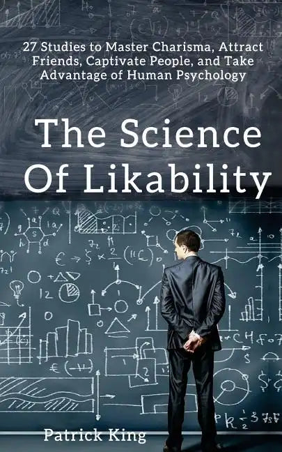 The Science of Likability: 27 Studies to Master Charisma, Attract Friends, Captivate People, and Take Advantage of Human Psychology - Paperback
