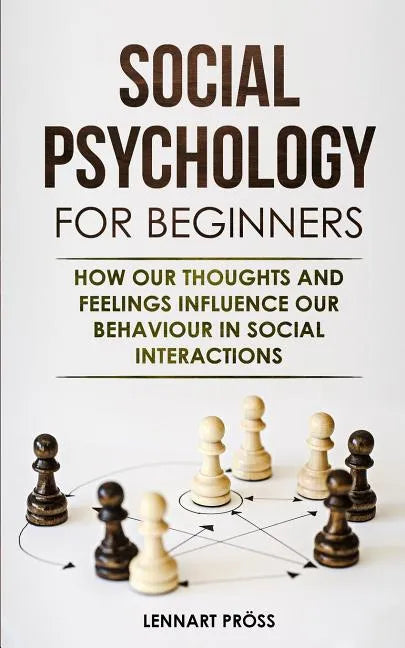 Social Psychology for Beginners: How our thoughts and feelings influence our behaviour in social interactions - Paperback