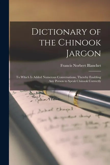 Dictionary of the Chinook Jargon [microform]: to Which is Added Numerous Conversations, Thereby Enabling Any Person to Speak Chinook Correctly - Paperback