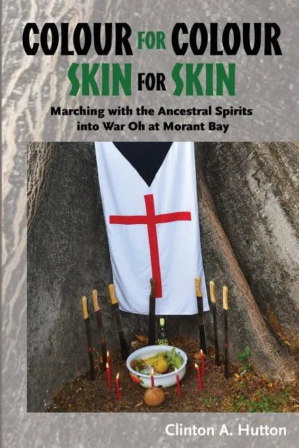 Colour for Colour Skin for Skin: Marching with the Ancestral Spirits Into War Oh at Morant Bay - Paperback