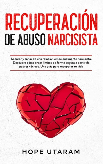 Recuperación de Abuso Narcisista: Separar y sanar de una relación emocionalmente narcisista. Descubra cómo crear límites de forma segura a partir de p - Hardcover