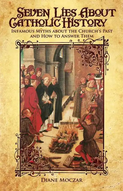 Seven Lies about Catholic History: Infamous Myths about the Church's Past and How to Answer Them - Paperback