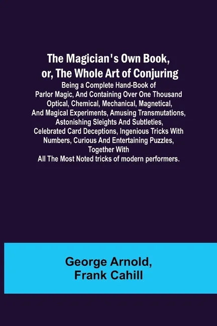 The Magician's Own Book, or, the Whole Art of Conjuring; Being a complete hand-book of parlor magic, and containing over one thousand optical, chemica - Paperback