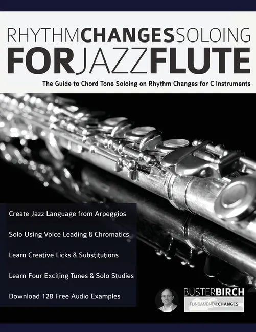 Rhythm Changes Soloing for Jazz Flute: The Guide to Chord Tone Soloing on Rhythm Changes for C Instruments - Paperback